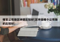 哪家公司做区块链比较好[区块链哪个公司做的比较好]