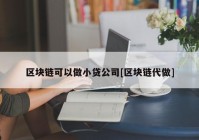 区块链可以做小贷公司[区块链代做]