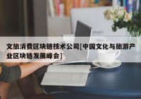 文旅消费区块链技术公司[中国文化与旅游产业区块链发展峰会]